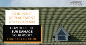 "Our Roof Replacement Pros Explain: How Does the Sun Damage Your Roof?'